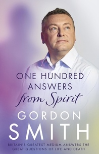 Gordon Smith - One Hundred Answers from Spirit - Britain's greatest medium's answers the great questions of life and death.