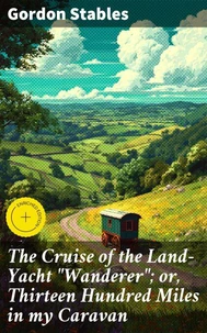 The Cruise of the Land-Yacht "Wanderer"; or, Thirteen Hundred Miles in my Caravan