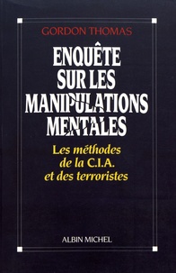 Gordon Thomas - Enquête sur les manipulations mentales - Les méthodes de la CIA et des terroristes.
