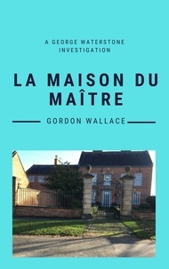  Gordon Wallace - La Maison du Maître - George Waterstone Investigations, #1.