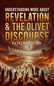 Understanding More About Revelation &amp; The Olivet Discourse