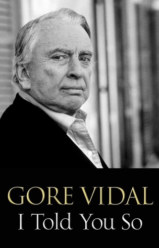 I Told You So. Gore Vidal Talks Politics: Interviews with Jon Wiener