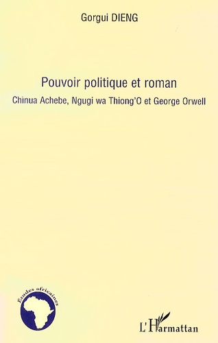 Pouvoir politique et roman. Chinua Achebe, Ngugi wa Thiong'O et George Orwell