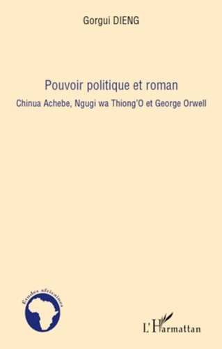 Gorgui Dieng - Pouvoir politique et roman - Chinua Achebe, Ngugi wa Thiong'O et George Orwell.