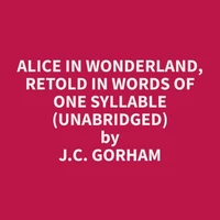 Alice in Wonderland, Retold in Words of One Syllable (Unabridged)
