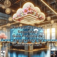  Gorka Arroyuelos - Fortaleciendo la Seguridad: Guía Práctica de Arquitectura de Confianza Cero - Zero Trust Arquitecture, #1.