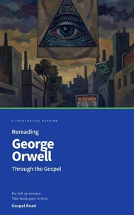 Rereading George Orwell Through the Gospel