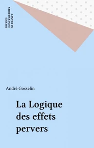 LA LOGIQUE DES EFFETS PERVERS. Sciences sociales, rhétorique politique, éthique