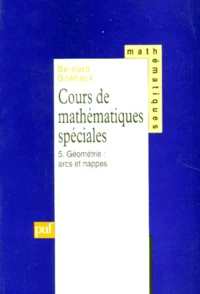 Cours De Mathematiques Speciales. Tome 5, Geometrie : Arcs Et Nappes