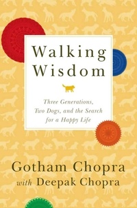 Gotham Chopra et Deepak Chopra - Walking Wisdom - Three Generations, Two Dogs, and the Search for a Happy Life.