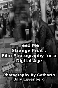 Gotharts Levenberg - Feed Me Strange Fruit: Film Photography For a Digital Age.