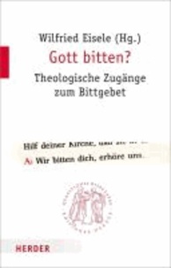 Gott bitten? - Theologische Zugänge zum Bittgebet.