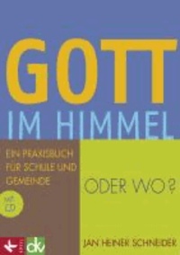 Gott im Himmel - oder wo? - Ein Praxisbuch für Schule und Gemeinde mit CD-ROM.