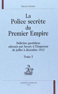 La Police Secrete Du Premier Empire. Tome 5, Bulletins Quotidiens Adresses Par Savary A L'Empereur De Juillet A Decembre 1812