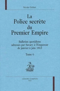 La Police Secrete Du Premier Empire. Tome 6, Bulletins Quotidiens Adresses Par Savary A L'Empereur De Janvier A Juin 1813