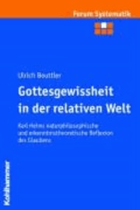 Gottesgewissheit in der relativen Welt - Karl Heims naturphilosophische und erkenntnistheoretische Reflexion des Glaubens.