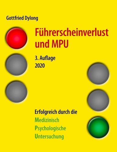 Führerscheinverlust und MPU (3. Auflage). Erfolgreich durch die Medizinisch Psychologische Untersuchung. 3. Auflage 2020
