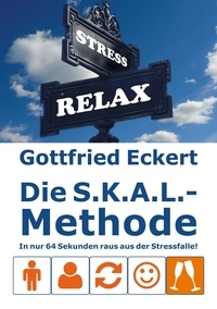 Gottfried Eckert - Die S.K.A.L.-Methode - In nur 64 Sekunden raus aus der Stressfalle!.