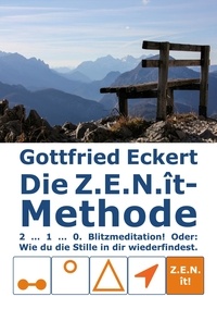 Gottfried Eckert - Die Z.E.N.ît-Methode - 2 ... 1 ... 0. Blitzmeditation! Oder: Wie du die Stille in dir wiederfindest!.