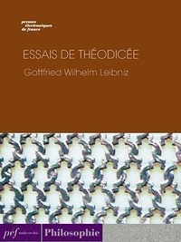 Gottfried Wilhelm Leibniz - Essais de Théodicée.