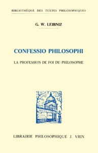 Gottfried-Wilhelm Leibniz - LA PROFESSION DE FOI DU PHILOSOPHE : CONFESSIO PHILOSOPHI.