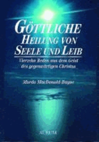 Göttliche Heilung von Seele und Leib - Vierzehn Reden aus dem Geist des gegenwärtigen Christus.