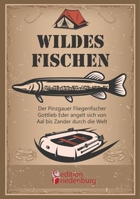 Gottlieb Eder - Wildes Fischen - Der Pinzgauer Fliegenfischer Gottlieb Eder angelt sich von Aal bis Zander durch die Welt.