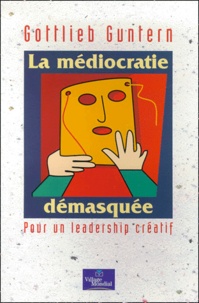 Gottlieb Guntern - La Mediocratie Demasquee. Pour Un Leadership Creatif.