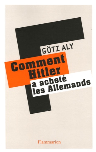 Götz Aly - Comment Hitler a acheté les Allemands - Le IIIe Reich, une dictature au service du peuple.