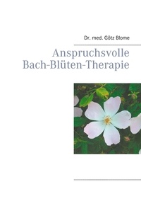 Götz Blome - Anspruchsvolle Bach-Blüten-Therapie.