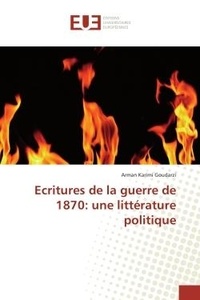 Goudarzi arman Karimi - Ecritures de la guerre de 1870: une littérature politique.