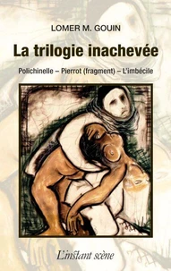 La trilogie inachevee : polichinelle, pierrot, l'imbecile