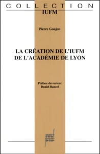 La Creation De L'Institution Universitaire De Formation Des Maitres De L'Academie De Lyon