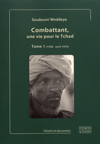 Goukouni Weddeye - Combattant, une vie pour le Tchad - Tome 1 (1958 - avril 1979).