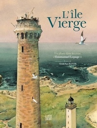 Goulc'han Kervella et Emmanuel Lepage - L'île Vierge - Un phare dans les yeux d'Emmanuel Lepage.