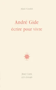 Andre Gide : Ecrire Pour Vivre