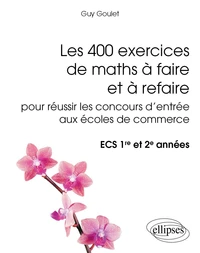 Les 400 exercices de maths à faire et à refaire pour réussir les concours d'entrée aux écoles de commerce ECS 1e et 2e années