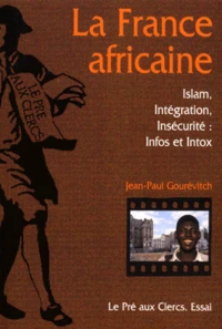 La France Africaine. Islam, Integration, Insecurite : Infos Et Intox