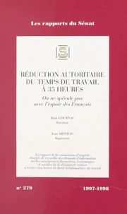 Les Rapports Du Senat Numero 279 1997-1998 : Reduction Autoritaire Du Temps De Travail A 35 Heures. On Ne Specule Pas Avec L'Espoir Des Francais