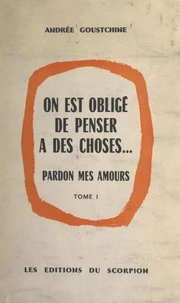 On est obligé de penser à des choses... (1). Pardon mes amours