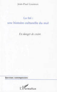 La Foi : Une Histoire Culturelle Du Mal. En Danger De Croire