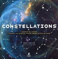 Govert Schilling - Constellations - L'histoire de l'espace à travers les 88 motifs étoilés connus du ciel nocturne.