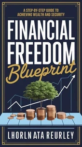 Financial Freedom Blueprint: A Step-by-Step Guide to Achieving Wealth and Security