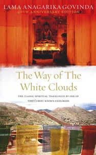 The Way of the White Clouds : The Classic Spiritual Travelogue by One of Tibet's Best-known Explorers