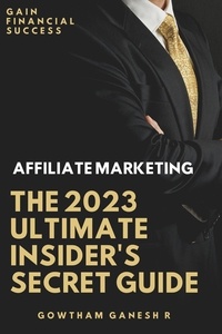  Gowtham Ganesh R - Affiliate Marketing The 2023 Ultimate Insider's Secret Guide.