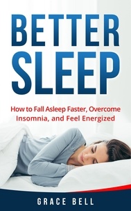  Grace Bell - Better Sleep: How to Fall Asleep Faster, Overcome Insomnia, and Feel Energized.