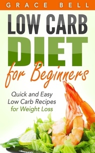  Grace Bell - Low Carb Diet for Beginners: Quick and Easy Low Carb Recipes for Weight Loss.