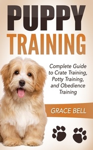  Grace Bell - Puppy Training: Complete Guide to Crate Training, Potty Training, and Obedience Training.