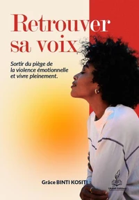 RETROUVER SA VOIX : Sortir du piège de la violence émotionnelle et vivre pleinement