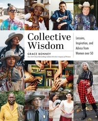 Grace Bonney - Collective Wisdom - Lessons, Inspiration, and Advice from Women over 50.